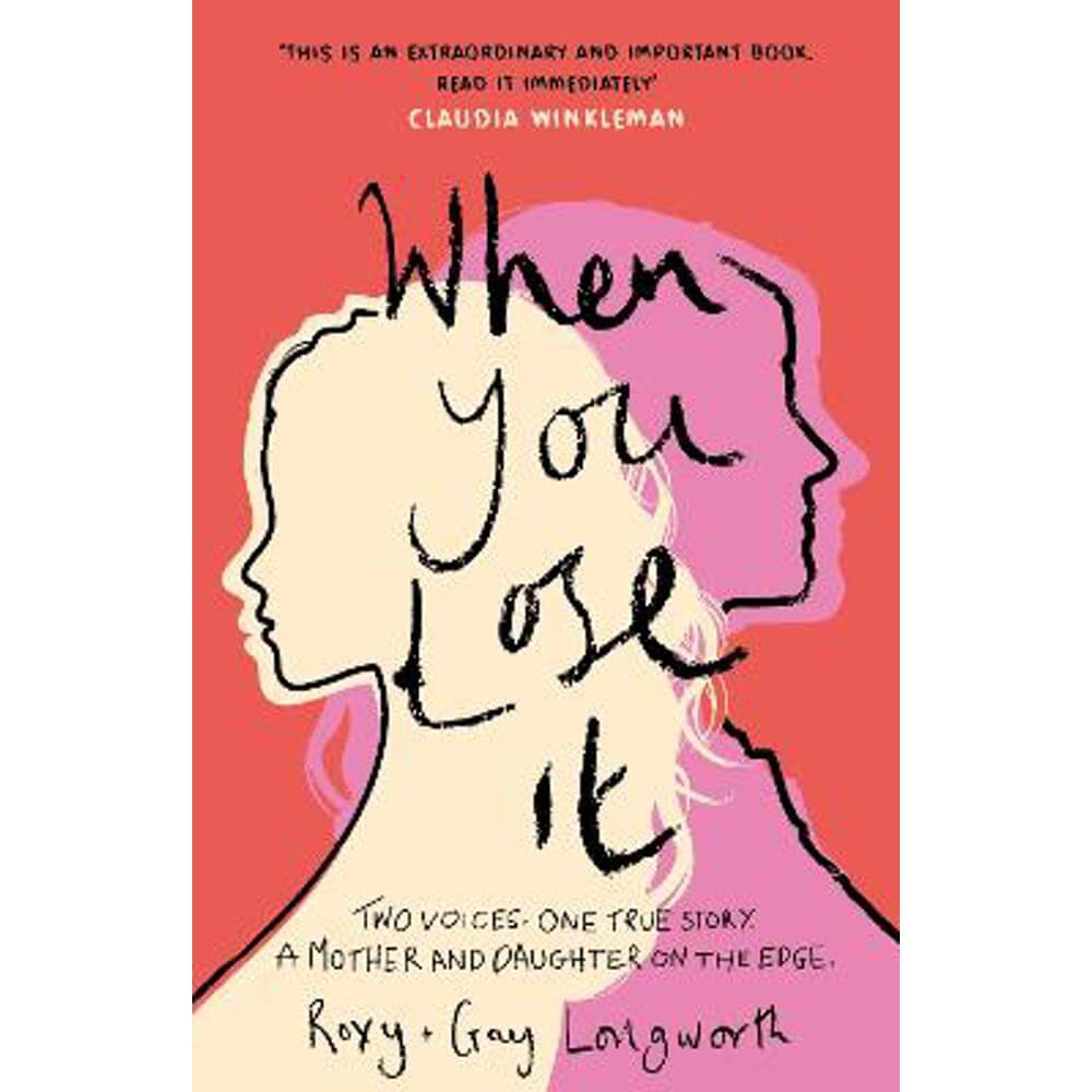 When You Lose It: Two voices. One true story. A mother and daughter on the edge. 'A very important subject' - ITV's This Morning (Hardback) - Roxy Longworth